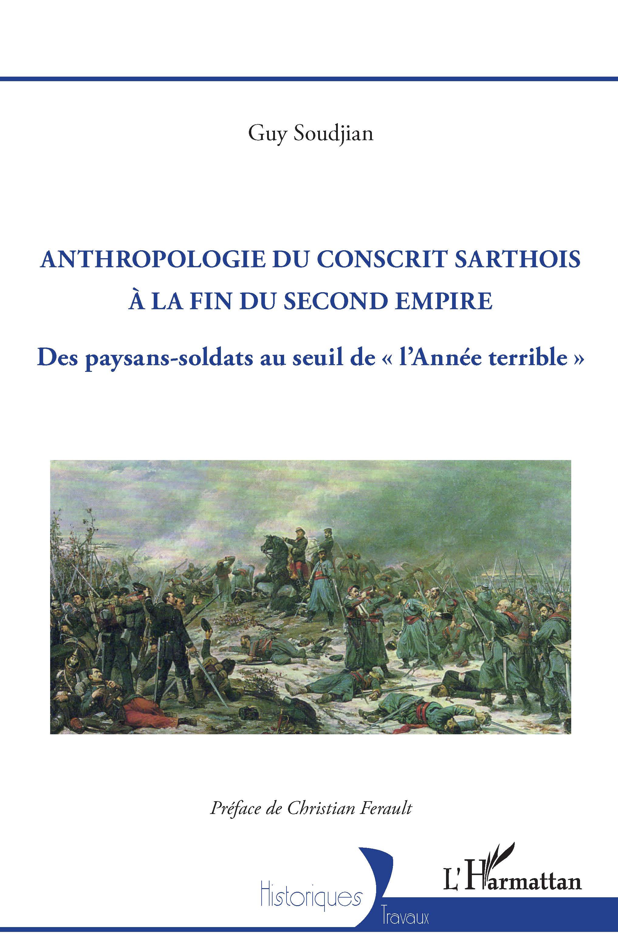 ANTHROPOLOGIE DU CONSCRIT SARTHOIS À LA FIN DU SECOND EMPIRE Des paysans-soldats au seuil de « l´Année terrible » (Guy Soudjian)